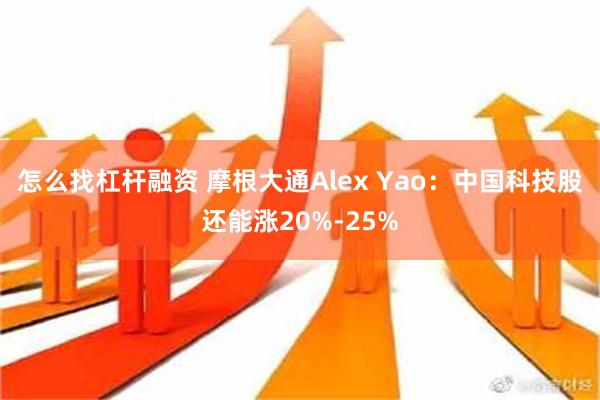 怎么找杠杆融资 摩根大通Alex Yao：中国科技股还能涨20%-25%